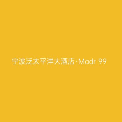 宁波泛太平洋大酒店·Madr 99